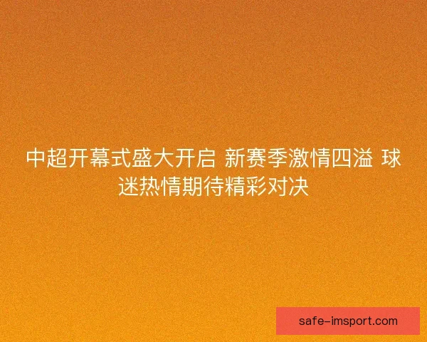 中超开幕式盛大开启 新赛季激情四溢 球迷热情期待精彩对决